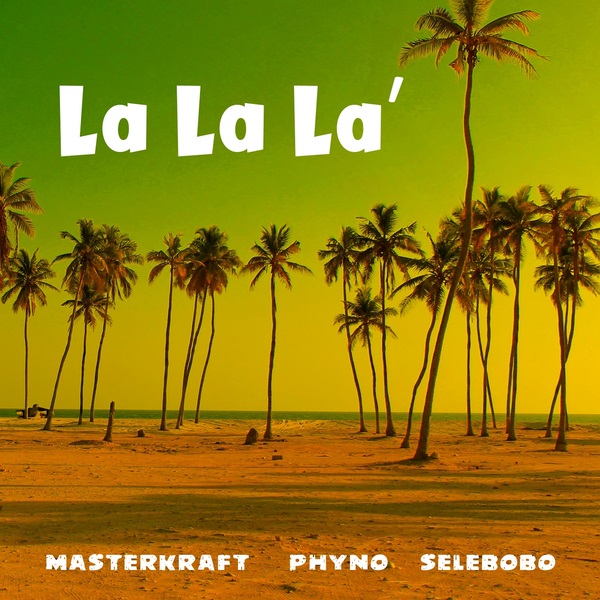 Masterkraft - La La La ft. Phyno & Selebobo Mp3 Audio
