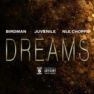 Birdman Ft. NLE Choppa x Juvenile - Dreams Mp3 Audio 