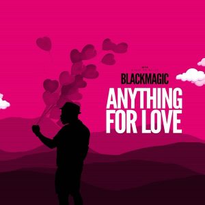 Blackmagic - Anything For Love Mp3 Audio