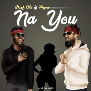 Chief Obi ft. Phyno - Na You Mp3 Audio