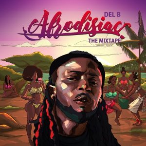 Del B - Afrodisiac, The Mixtape (FULL ALBUM) Zip Mp3 Download