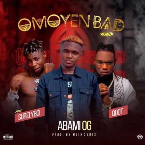 Abami OG Ft. Qdot & Surely Boy - Omoyen Bad (Remix)